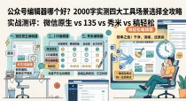 公众号编辑器哪个好用？4款主流排版工具深度对比测评